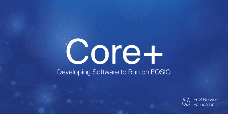 Core+ Developing Software to Run on EOSIO